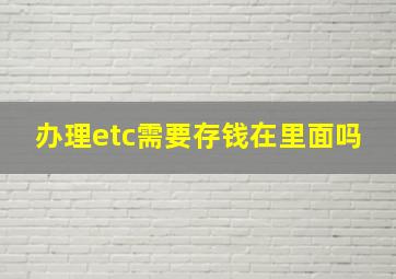 办理etc需要存钱在里面吗