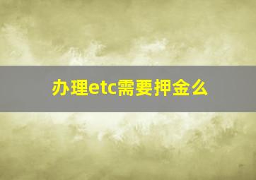 办理etc需要押金么