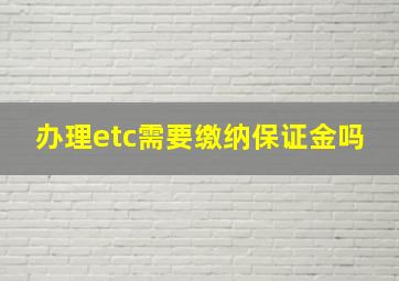 办理etc需要缴纳保证金吗