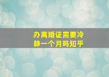 办离婚证需要冷静一个月吗知乎