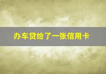 办车贷给了一张信用卡