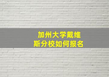 加州大学戴维斯分校如何报名