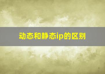 动态和静态ip的区别