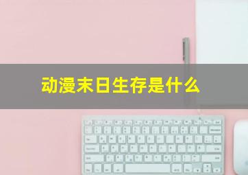 动漫末日生存是什么