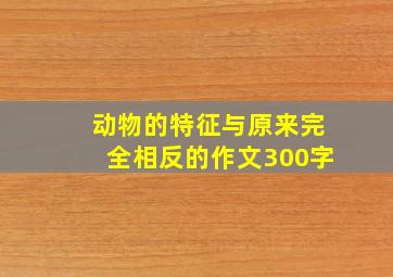 动物的特征与原来完全相反的作文300字