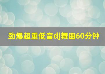 劲爆超重低音dj舞曲60分钟