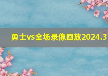 勇士vs全场录像回放2024.3