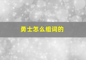 勇士怎么组词的