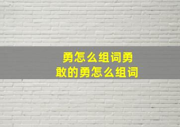 勇怎么组词勇敢的勇怎么组词