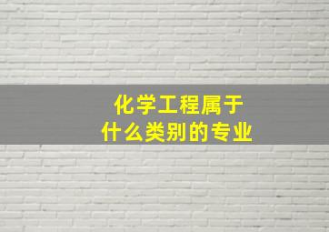 化学工程属于什么类别的专业