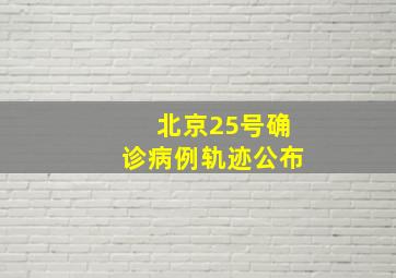 北京25号确诊病例轨迹公布