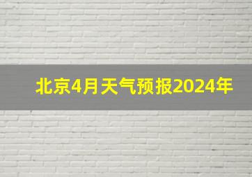 北京4月天气预报2024年