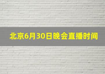 北京6月30日晚会直播时间