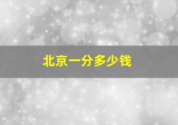 北京一分多少钱