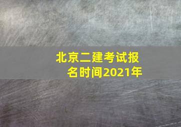 北京二建考试报名时间2021年