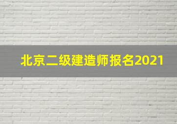 北京二级建造师报名2021