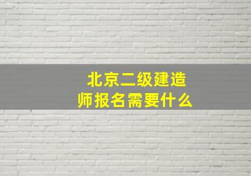 北京二级建造师报名需要什么