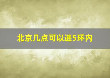 北京几点可以进5环内