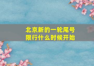 北京新的一轮尾号限行什么时候开始