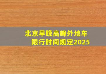 北京早晚高峰外地车限行时间规定2025