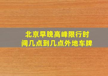 北京早晚高峰限行时间几点到几点外地车牌