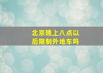 北京晚上八点以后限制外地车吗