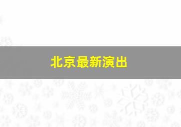 北京最新演出