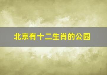 北京有十二生肖的公园