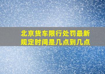 北京货车限行处罚最新规定时间是几点到几点