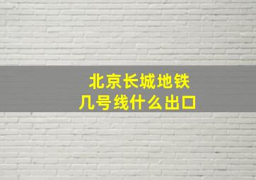 北京长城地铁几号线什么出口