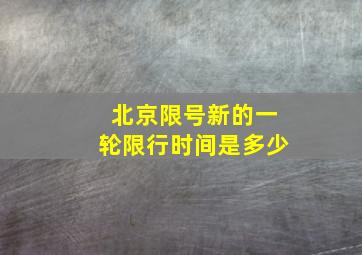 北京限号新的一轮限行时间是多少