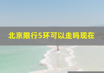 北京限行5环可以走吗现在