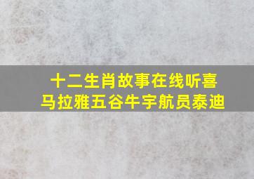 十二生肖故事在线听喜马拉雅五谷牛宇航员泰迪