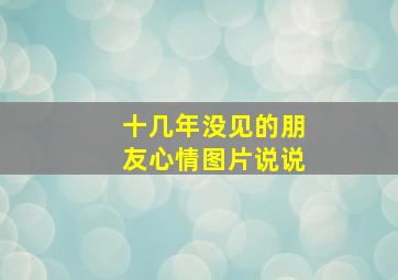 十几年没见的朋友心情图片说说