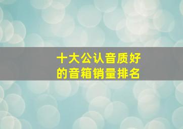 十大公认音质好的音箱销量排名