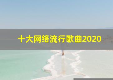 十大网络流行歌曲2020