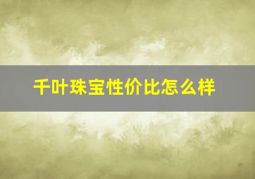 千叶珠宝性价比怎么样