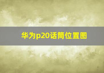 华为p20话筒位置图