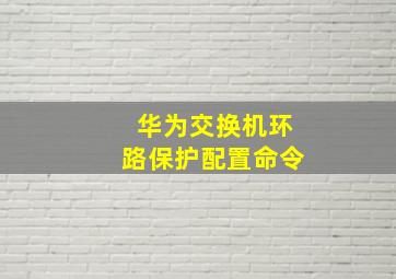 华为交换机环路保护配置命令