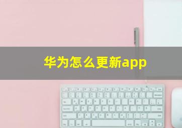 华为怎么更新app