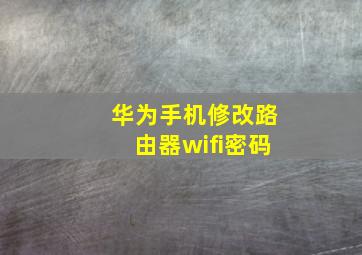 华为手机修改路由器wifi密码