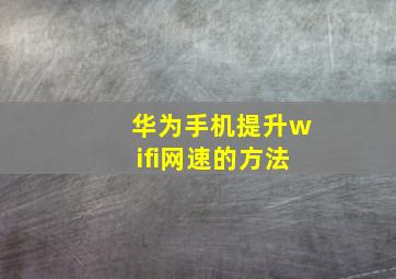 华为手机提升wifi网速的方法