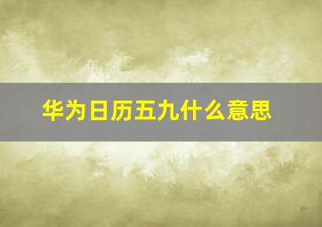 华为日历五九什么意思