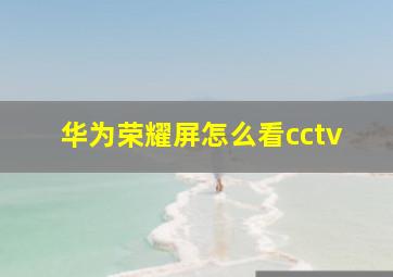 华为荣耀屏怎么看cctv