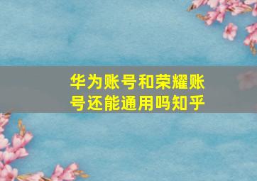 华为账号和荣耀账号还能通用吗知乎