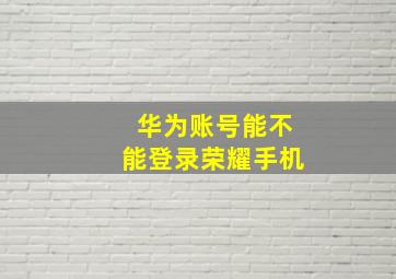 华为账号能不能登录荣耀手机