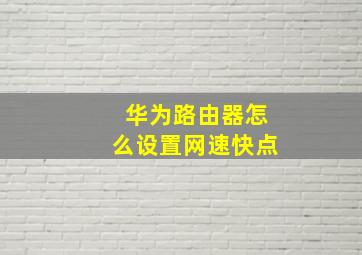 华为路由器怎么设置网速快点