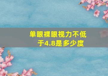 单眼裸眼视力不低于4.8是多少度