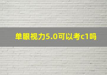 单眼视力5.0可以考c1吗