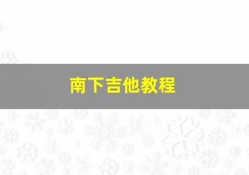 南下吉他教程